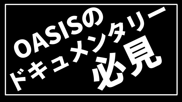 舞台裏も盛りだくさん Oasisのドキュメンタリー作品を観よう オアシスロード