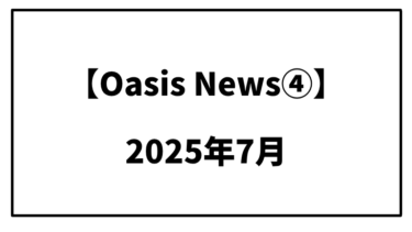 【Oasis News④】2025年7月のあれこれ Vol.2
